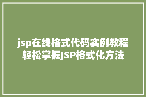 jsp在线格式代码实例教程轻松掌握JSP格式化方法