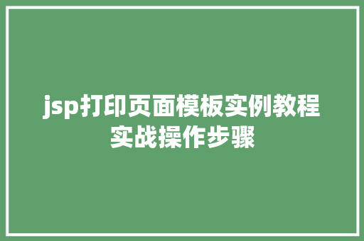 jsp打印页面模板实例教程实战操作步骤