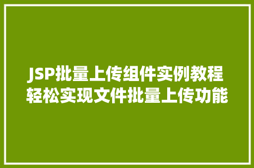 JSP批量上传组件实例教程轻松实现文件批量上传功能