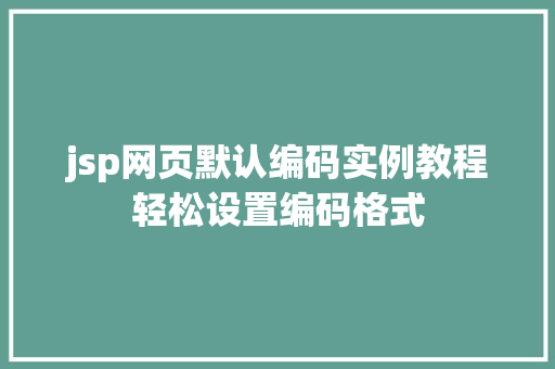 jsp网页默认编码实例教程轻松设置编码格式