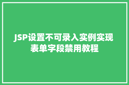JSP设置不可录入实例实现表单字段禁用教程