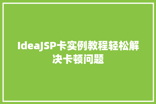 IdeaJSP卡实例教程轻松解决卡顿问题