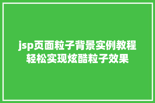 jsp页面粒子背景实例教程轻松实现炫酷粒子效果