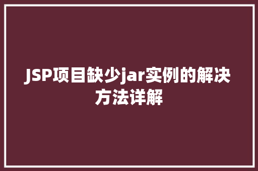 JSP项目缺少jar实例的解决方法详解