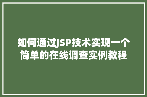 如何通过JSP技术实现一个简单的在线调查实例教程