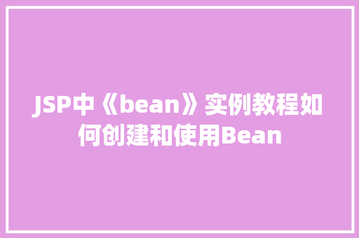 JSP中《bean》实例教程如何创建和使用Bean