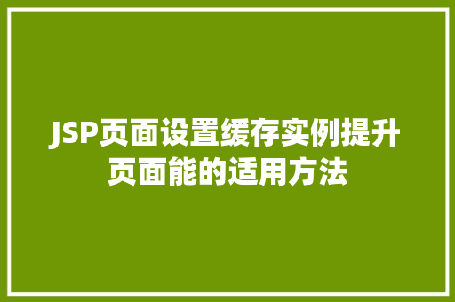 JSP页面设置缓存实例提升页面能的适用方法