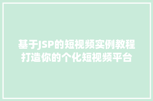 基于JSP的短视频实例教程打造你的个化短视频平台
