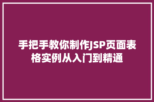 手把手教你制作JSP页面表格实例从入门到精通