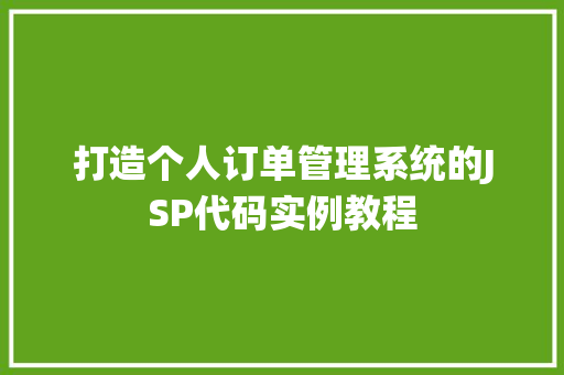 打造个人订单管理系统的JSP代码实例教程