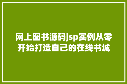 网上图书源码jsp实例从零开始打造自己的在线书城