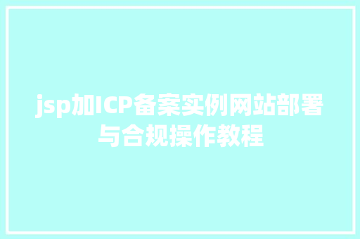 jsp加ICP备案实例网站部署与合规操作教程